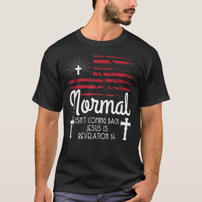 Christian Cross Normal Isn't Coming Back Jesus Is  T-Shirt (Front)