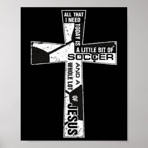 Christian Cross Soccer Art All That I Need Is Socc Poster