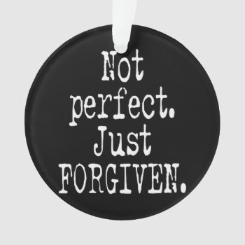 Christian Custom "not Perfect. Just Forgiven." Ornament by Christian_Soldier at Zazzle