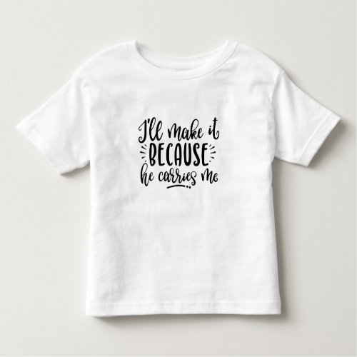 Christian Design Ill Make It Because He Carries M Toddler T_shirt