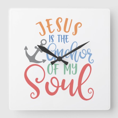 Christian Design Jesus Is The Anchor Of My Soul Square Wall Clock