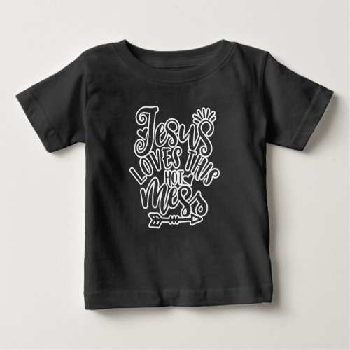 Christian Design Jesus Loves This Hot Mess Baby T_Shirt