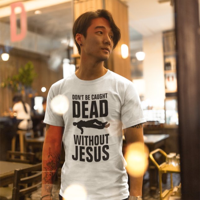 Christian - DON'T BE CAUGHT DEAD WITHOUT JESUS T-Shirt (Creator Uploaded)