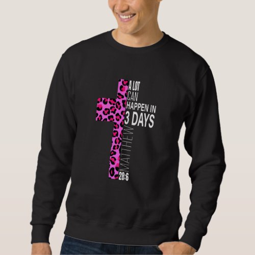Christian Easter A Lot Can Happen In 3 Days Pink C Sweatshirt