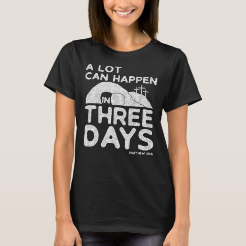 Christian Easter A Lot Can Happen In Three Days T_Shirt
