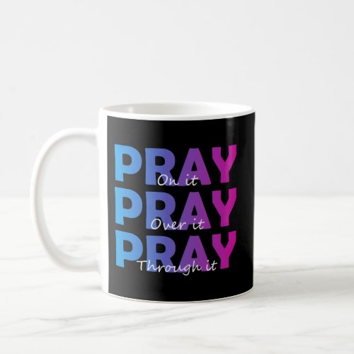 Christian Faith Pray On It Pray Over It Pray Throu Coffee Mug
