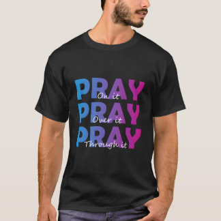 Christian Faith Pray On It Pray Over It Pray Throu T-Shirt