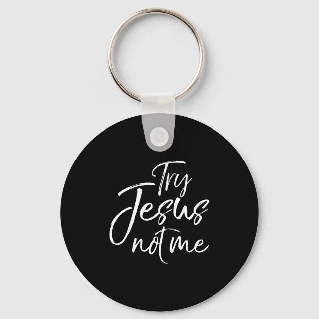 Christian Faith Quote Funny Jesus Try Jesus Not Me Keychain (Front)