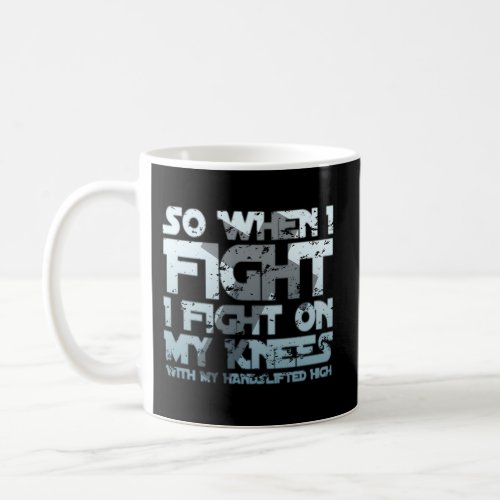 Christian Faith So When I Fight I Fight On My Knee Coffee Mug