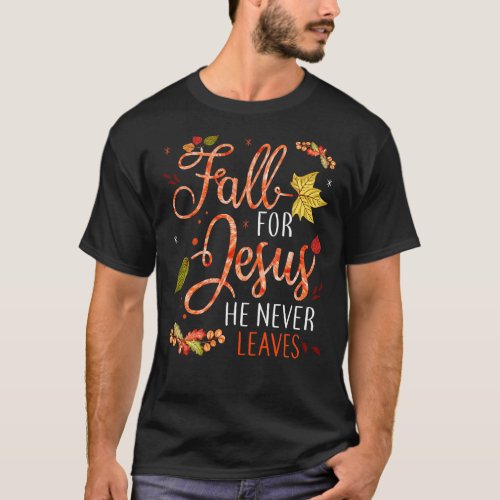 Christian Fall For Jesus He Never Leaves Autumn T_Shirt