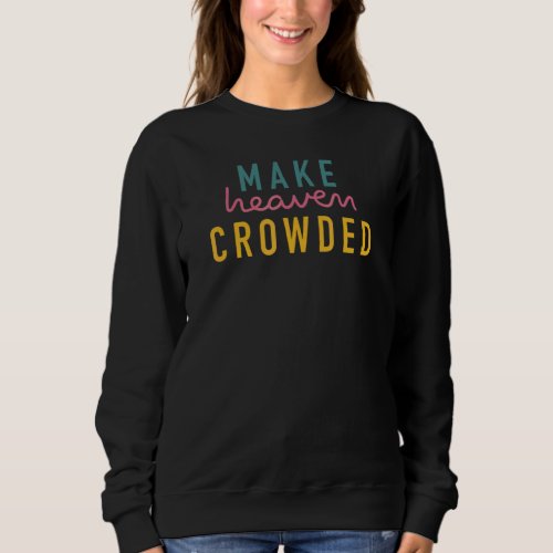Christian  For Women Make Heaven Crowded Sweatshirt
