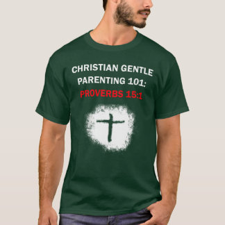 Christian Gentle Parenting 101: Proverbs 15:1 T-Shirt