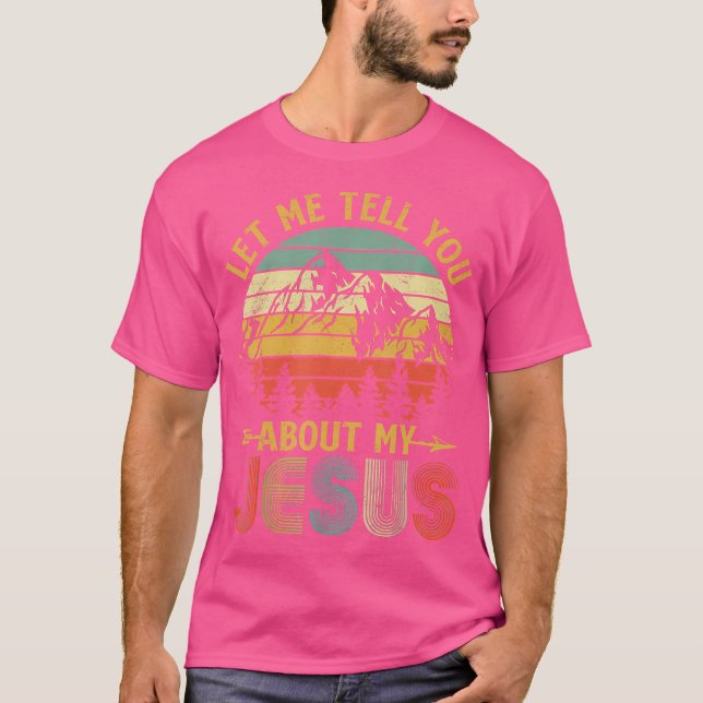 Christian Gift Let Me Tell You About My Jesus T-Shirt (Front)