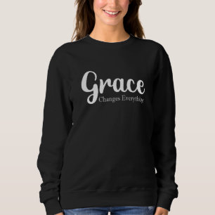 Christian Grace Changes Everything For Women Chris Sweatshirt