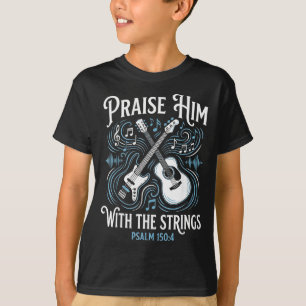 Christian Guitarist Praise Him With The Strings  T-Shirt