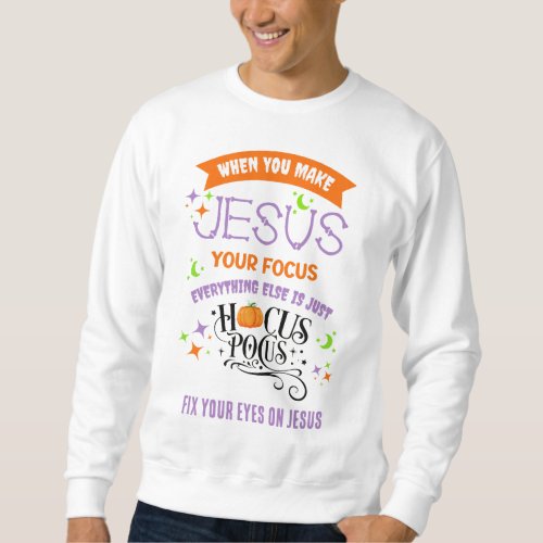 Christian Halloween FOCUS ON JESUS Hocus Pocus  Sweatshirt