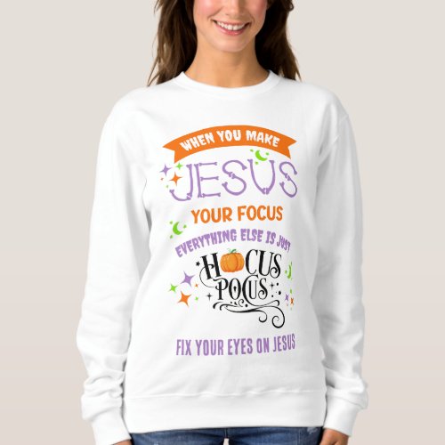 Christian Halloween FOCUS ON JESUS Hocus Pocus  Sweatshirt