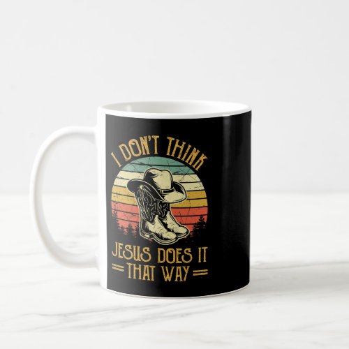 Christian I Dont Think Jesus Does It That Way TShi Coffee Mug