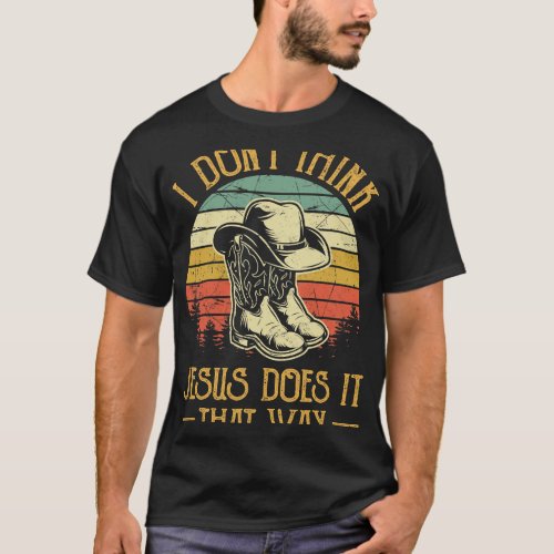 Christian I Dont Think Jesus Does It That Way TShi T_Shirt