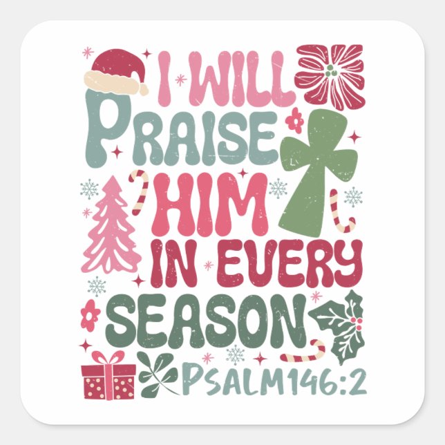 Christian I Will Praise Him Every Season Christmas Square Sticker (Front)