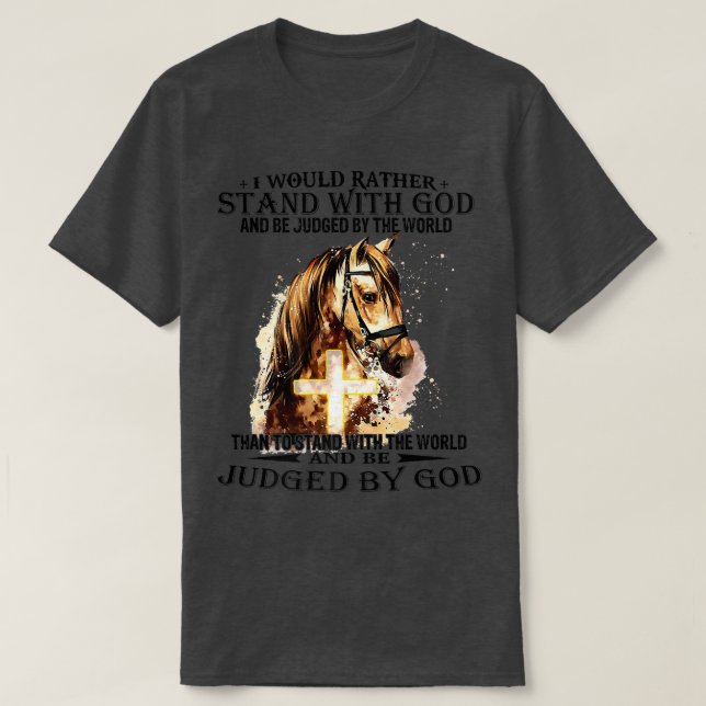 Christian I Would Rather Stand With My God horse c T-Shirt (Design Front)