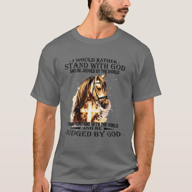Christian I Would Rather Stand With My God Horse C T-Shirt (Front)