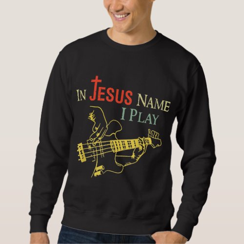 Christian In Jesus Name I Play Guitar Sweatshirt