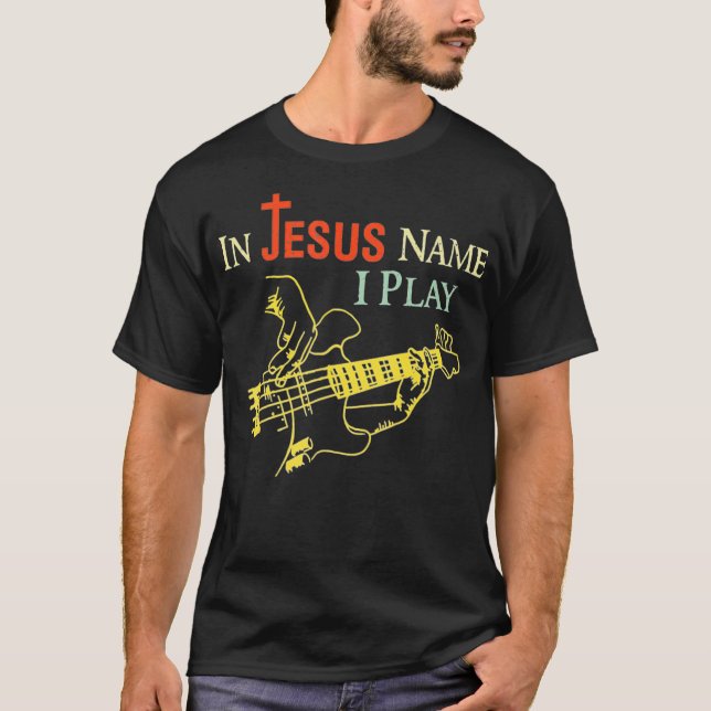 Christian In Jesus Name I Play Guitar  T-Shirt (Front)