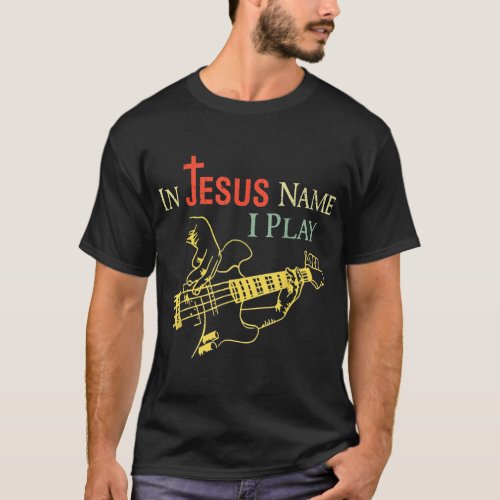 Christian In Jesus Name I Play Guitar T_Shirt