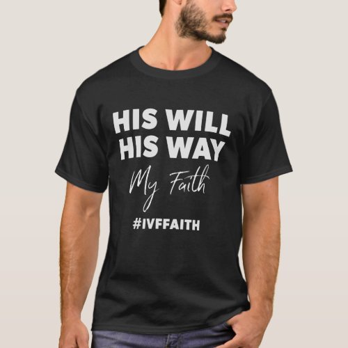 Christian IVF His Will Way My Faith Fertility T_Shirt