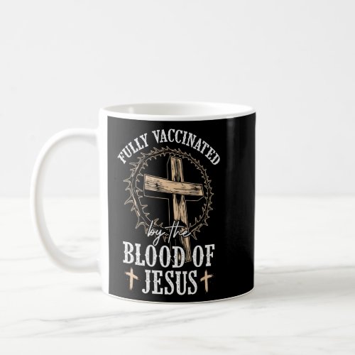 Christian Jesus  Fully Vaccinated By The Blood Of  Coffee Mug