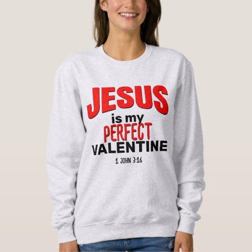 Christian JESUS IS MY PERFECT VALENTINE Sweatshirt