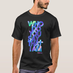 Christian  Jesus Quote Who Do You Say That I Am T-Shirt