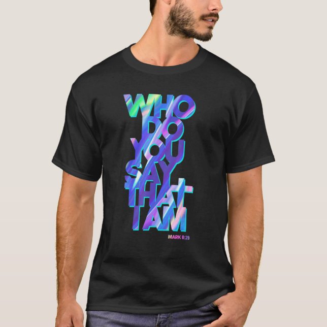 Christian  Jesus Quote Who Do You Say That I Am T-Shirt (Front)