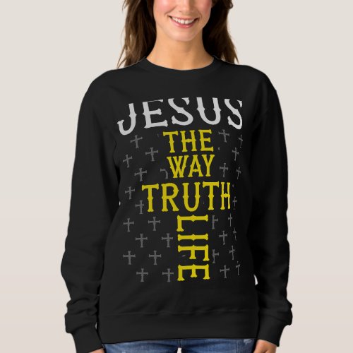 Christian Jesus The Way Truth Life Jesus Christ Sweatshirt