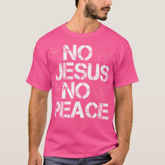 Christian Know Jesus Know Peace No Jesus No Peace T-Shirt