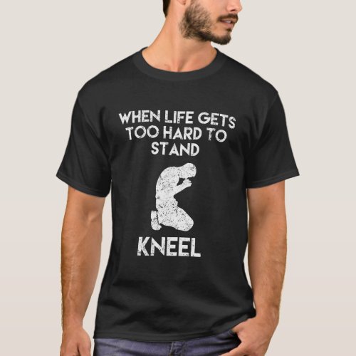 Christian Long Sleeve Shirt Life Gets Hard Kneel
