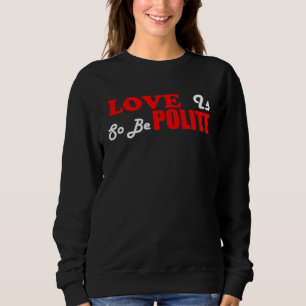 Christian Love Is Polite So Be Polite Sweatshirt