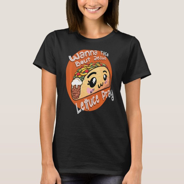 Christian Mark Wanna Taco Bout Jesus Lettuce Pray  T-Shirt (Front)