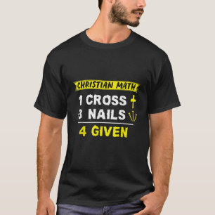 Christian Math 1 Cross 3 Nails 4 Given Funny Chris T-Shirt