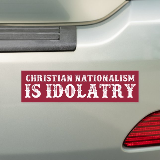Christian Nationalism Is Idolatry Bumper Magnet (In Situ)