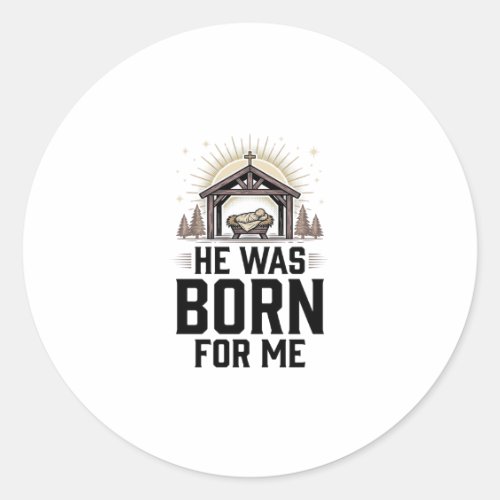 Christian Nativity He Was Born For Me Classic Round Sticker