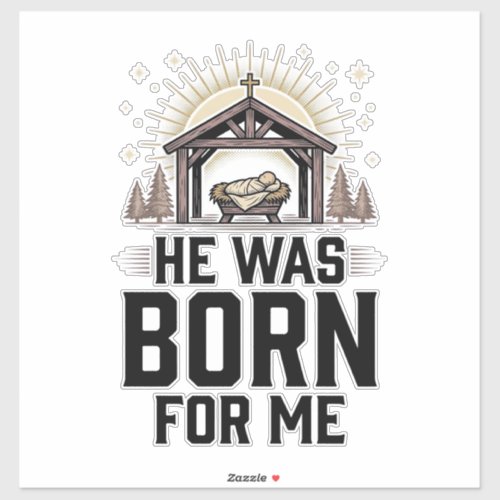 Christian Nativity He Was Born For Me Sticker