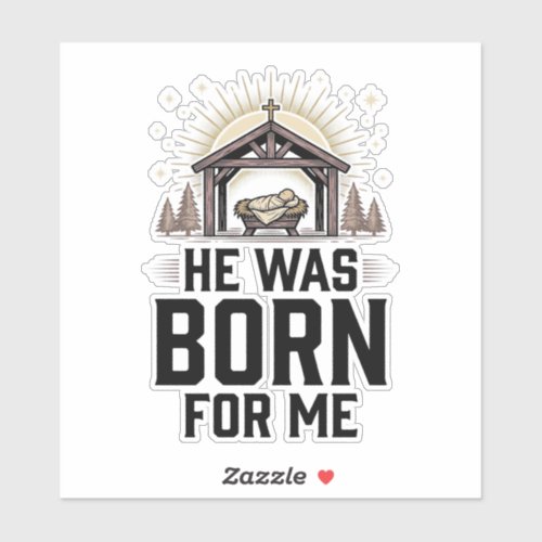 Christian Nativity He Was Born For Me Sticker