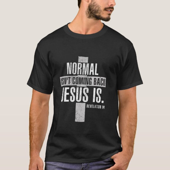 Christian Normal Isn t Coming Back Jesus Is Resurr T-Shirt (Front)