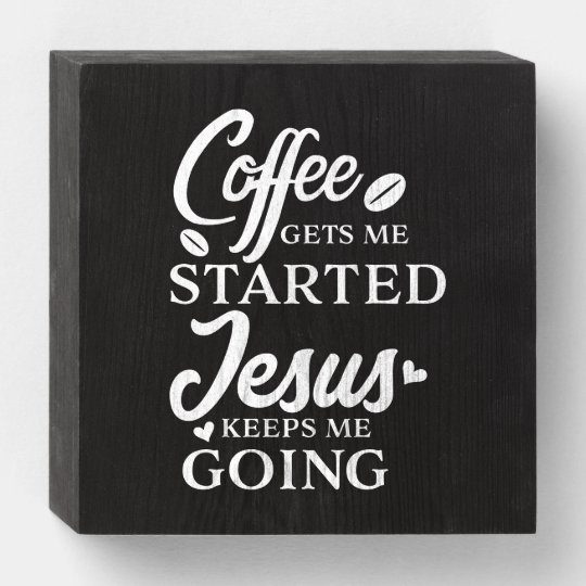 Christian Quote Coffee Gets Me Started Script Wooden Box Sign | Zazzle.com