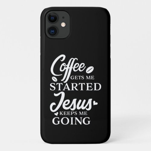 Christian Quote Coffee Gets Me Started W Script iPhone 11 Case