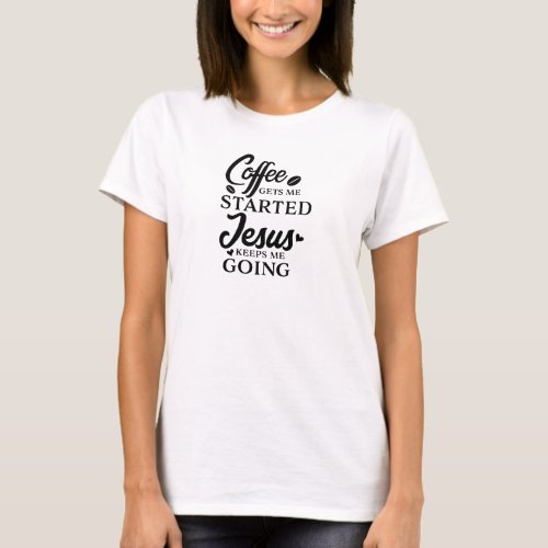 Christian Quote Coffee Gets Me Started White T_Shirt