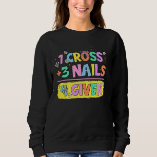 Christian Quote Forgiven 1 Cross + 3 Nails 4 Give Sweatshirt