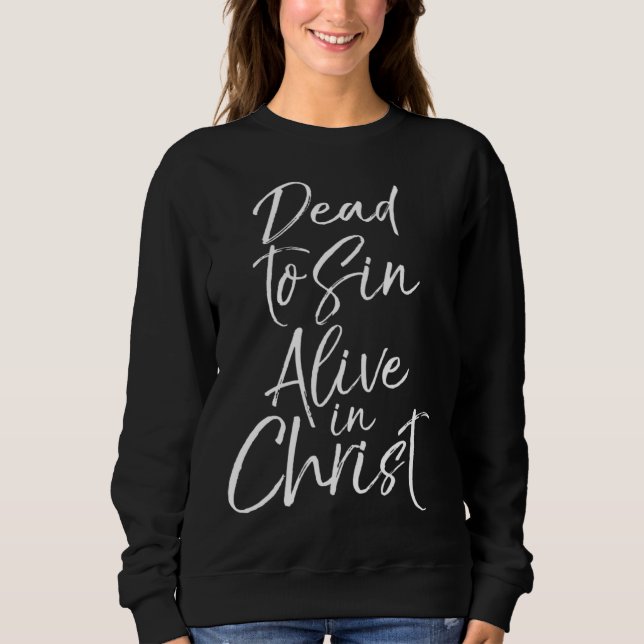 Christian Salvation Quote  Dead to Sin Alive in Ch Sweatshirt (Front)